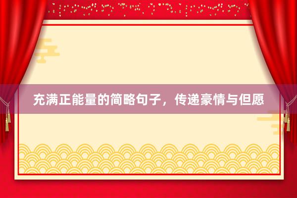 充满正能量的简略句子，传递豪情与但愿