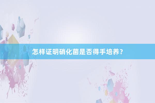 怎样证明硝化菌是否得手培养？